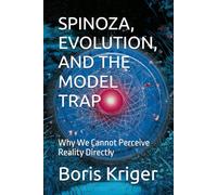 SPINOZA, EVOLUTION, AND THE MODEL TRAP: Why We Cannot Perceive Reality Directly