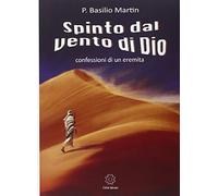 Libri Basilio Martin - Spinto Dal Vento Di Dio: Confessioni Di Un Eremita