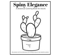 Spiny Elegance: A Botanical Coloring Book for Adults: Relaxing Cactus Designs for Stress Relief and Mindfulness