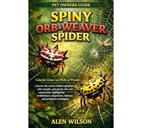 SPINY ORB-WEAVER SPIDER: Colorful Armor and Webs of Wonder: Uncover the science behind spination, color morphs, and precise orb-web construction, ... defense, and predation techniques.