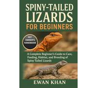 SPINY-TAILED LIZARDS FOR BEGINNERS: A Complete Beginner’s Guide to Care, Feeding, Habitat, and Breeding of Spiny-Tailed Lizards.