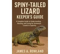 Spiny-Tailed Lizards keepers guide: A Complete Guide to Understanding, Housing, and Caring for Uromastyx Lizards in Captivity
