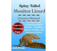 SPINY-TAILED MONITOR LIZARD: The Fierce and Fascinating Desert Monitor - Handling, Habitat, Feeding, and Behavioral Guide