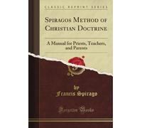 Spirago's Method of Christian Doctrine: A Manual for Priests, Teachers, and Parents (Classic Reprint)