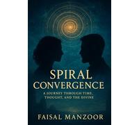Spiral Convergence: A Journey Through Time, Thought And The Divine: 1