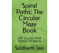 Spiral Paths: The Circular Maze Book: 100 Circular Maze Puzzles for Adults