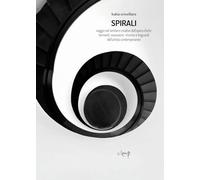 Spirali. Viaggio nel sentiero creativo dell'opera d'arte: tormenti, ossessioni, rinunce e traguardi dell'artista contemporaneo