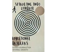 Spiraling Into Control: A Guided Journal for Sorting Through Emotional Triggers and Cultivating Gratitude