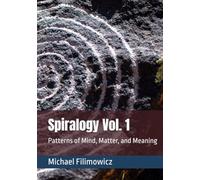 Spiralogy Vol. 1: Patterns of Mind, Matter, and Meaning