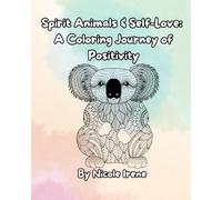 Spirit Animals & Self-Love: A Coloring Journey of Positivity: Coloring Pages for Relaxation, Mindfulness, and Daily Affirmations