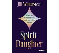 Spirit Daughter: Erwecke deine Kraft und verändere dein Leben - Von der Gründerin der weltweiten Community Spirit Daughter