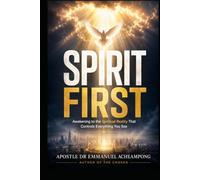 Spirit First: Awakening to the Spiritual Reality That Controls Everything you See