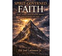 Spirit-Governed Faith: Why Some Mountains Move and Others Do Not