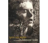 Spirit into Matter: The Photographs of Edmund Teske