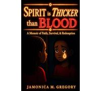 Spirit is THICKER than BLOOD: A Memoir of Faith, Survival, & Redemption