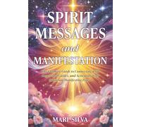 Spirit Messages and Manifestation: The Ultimate Guide to Connecting with Angels and Guides, and Activating Your Quantum Manifesting Power