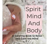 Spirit Mind And Body: A Coloring Book to Relax and Calm the Mind