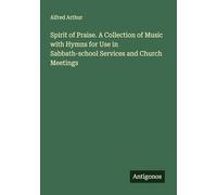 Spirit of Praise. A Collection of Music with Hymns for Use in Sabbath-school Services and Church Meetings