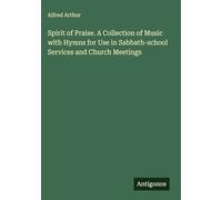 Spirit of Praise. A Collection of Music with Hymns for Use in Sabbath-school Services and Church Meetings