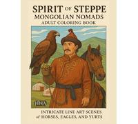 Spirit of the Steppe: Mongolian Nomads Adult Coloring Book: Intricate Line Art Scenes of Horses, Eagles, and Yurts