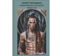 Spirit Pathways: Ancient Shamanic Journeys for Modern Life: “A Traditional Guide to Shamanic Wisdom, Healing, and Sacred Responsibility”