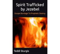 Spirit Trafficked by Jezebel: From Bondage To Prophetic Destiny
