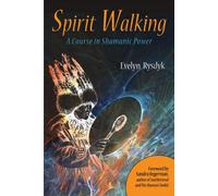 Spirit Walking: A Course in Shamanic Power