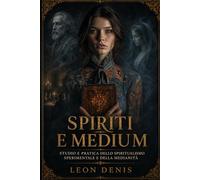SPIRITI E MEDIUM: STUDIO E PRATICA DELLO SPIRITUALESIMO SPERIMENTALE E DELLA MEDIANITÀ