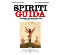 Spiriti guida. Comprendere le tradizioni religiose dei nativi americani