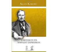 Spiritism in its Simplest Expression: Summary of The Spirits' Teachings and their Manifestations