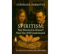SPIRITISM: You Wanted to Know? Now You Will Understand: True Experiences of Mediumship and the Afterlife