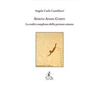 Spirito anima corpo. La realtà complessa della persona umana