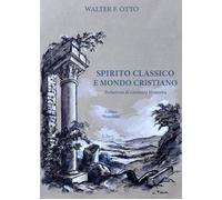 Libri Otto Walter Friedrich - Spirito Classico E Mondo Cristiano