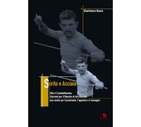 Spirito e Acciaio: Aforismi per il Maestro di Arti Marziali (ma anche per il praticante, l’agonista e il manager)