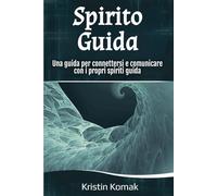 Spirito Guida: Una guida per connettersi e comunicare con i propri spiriti guida