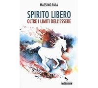 Spirito libero. Oltre i limiti dell'essere