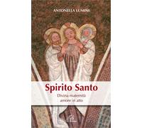Spirito Santo. Divina maternità, amore in atto - Lumini Antonella