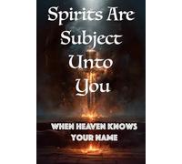 Spirits Are Subject Unto You: When Heaven Knows Your Name