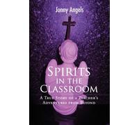 Spirits In The Classroom - A True Story Of A Teacher's Adventures From Bey...