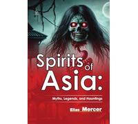 Spirits of Asia: Myths, Legends, and Hauntings: Includes 58 Stunning Illustrations