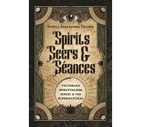 Spirits Seers & Séances: Victorian Spiritualism, Magic & the Supernatural
