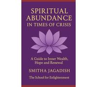 Spiritual Abundance In Times Of Crisis: A Guide To Inner Wealth, Hope and Renewal