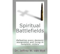 Spiritual Battlefields: Defeating every demonic assignment and living in complete victory