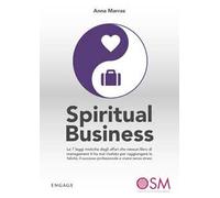 Spiritual business. Le 7 leggi mistiche degli affari che nessun libro di management ti ha mai rivelato per raggiungere la felicità, il successo professionale e vivere senza stress