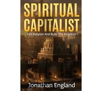 Spiritual Capitalist: Exit Babylon And Build The Kingdom