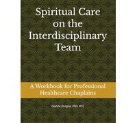 Spiritual Care on the Interdisciplinary Team: A Workbook for Professional Healthcare Chaplains
