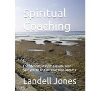 Spiritual Coaching: Confidence Catalyst: Elevate Your Self-Worth And Archive Your Dreams