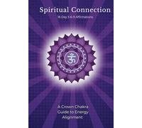 Spiritual Connection 18-Day 3-6-9 Affirmations: A Crown Chakra Guide to Energy Alignment