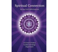 Spiritual Connection 18-Day 3-6-9 Affirmations: A Crown Chakra Guide to Energy Alignment