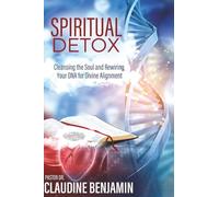 Spiritual Detox: Cleansing the Soul and Rewriting Your DNA for Divine Alignment
